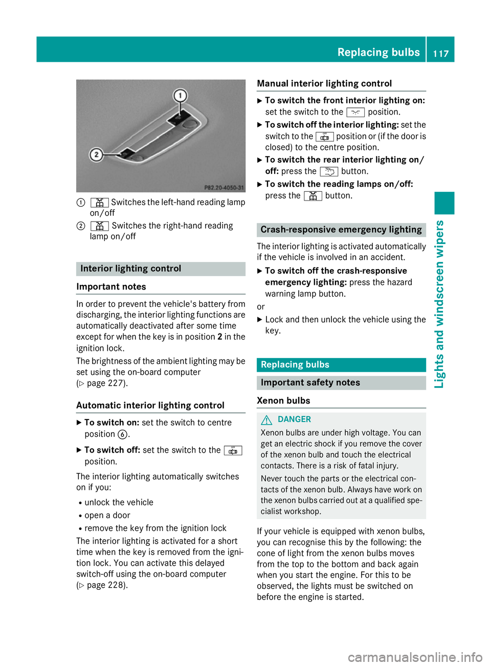 MERCEDES-BENZ CLA COUPE 2013 Owners Manual :
p Switches the left-hand reading lamp
on/off
; p Switches the right-hand reading
lamp on/off Interior lighting control
Important notes In order to prevent the vehicle's battery from
discharging, MERCEDES-BENZ CLA COUPE 2013 Owners Manual :
p Switches the left-hand reading lamp
on/off
; p Switches the right-hand reading
lamp on/off Interior lighting control
Important notes In order to prevent the vehicle's battery from
discharging,