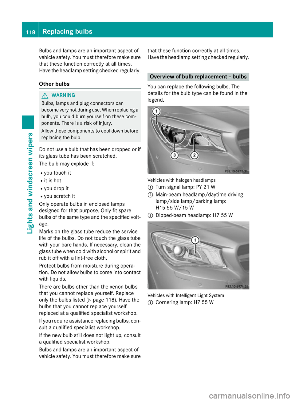 MERCEDES-BENZ CLA COUPE 2013  Owners Manual Bulbs and lamps are an important aspect of
vehicle safety. You must therefore make sure that these function correctly at all times.
Have the headlamp setting checked regularly.
Other bulbs G
WARNING
B