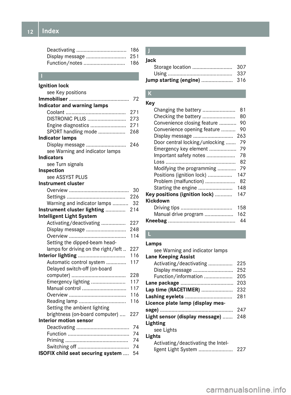 MERCEDES-BENZ CLA COUPE 2013 User Guide Deactivating ................................... 186
Display message ............................ 251
Function/note
s............................. 186 I
Ignition lock see Key positions
Immobiliser ...