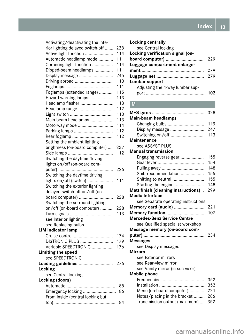 MERCEDES-BENZ CLA COUPE 2013  Owners Manual Activating/deactivating the inte-
rior lighting delayed switch-off ....... 228
Active light functio n....................... 114
Automatic headlamp mode ............ 111
Cornering light function .....