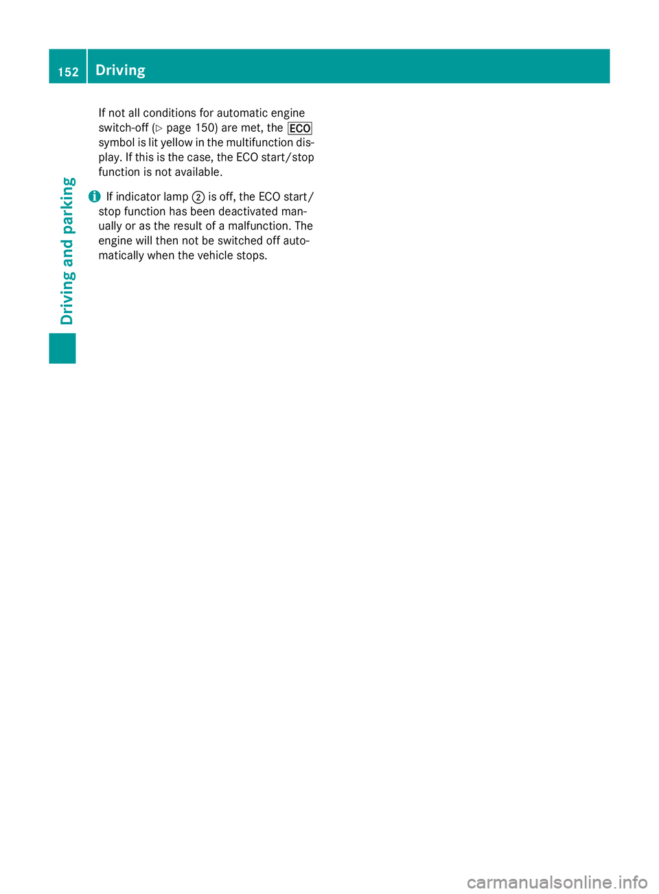 MERCEDES-BENZ CLA COUPE 2013 Owners Manual If not all conditions for automatic engine
switch-off (Y page 150) are met, the ¤
symbol is lit yellow in the multifunction dis- play. If this is the case, the ECO start/stop function is not availabl MERCEDES-BENZ CLA COUPE 2013 Owners Manual If not all conditions for automatic engine
switch-off (Y page 150) are met, the ¤
symbol is lit yellow in the multifunction dis- play. If this is the case, the ECO start/stop function is not availabl