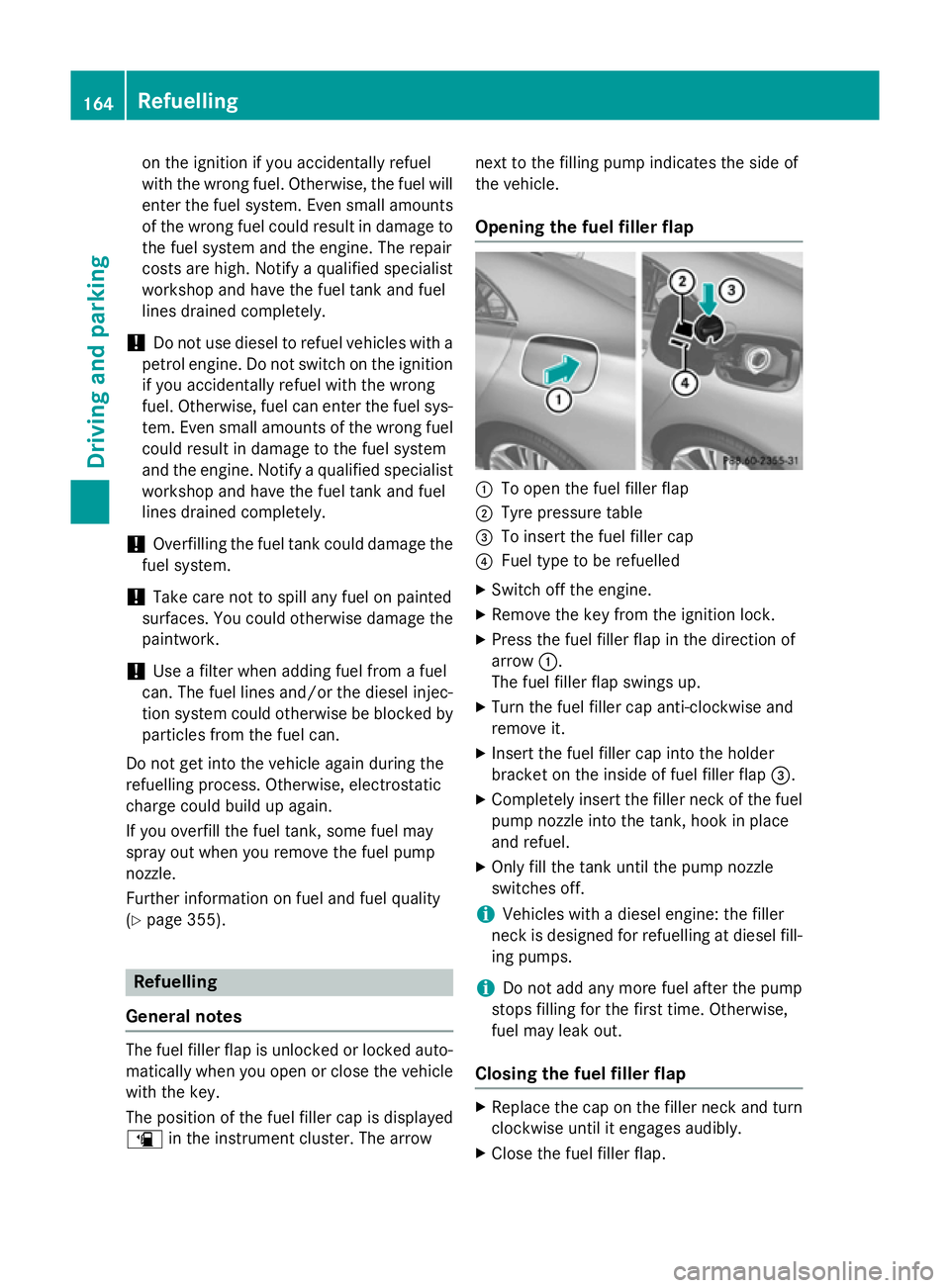 MERCEDES-BENZ CLA COUPE 2013  Owners Manual on the ignition if you accidentally refuel
with the wrong fuel. Otherwise, the fuel will enter the fuel system. Even small amounts
of the wrong fuel could result in damage to the fuel system and the e