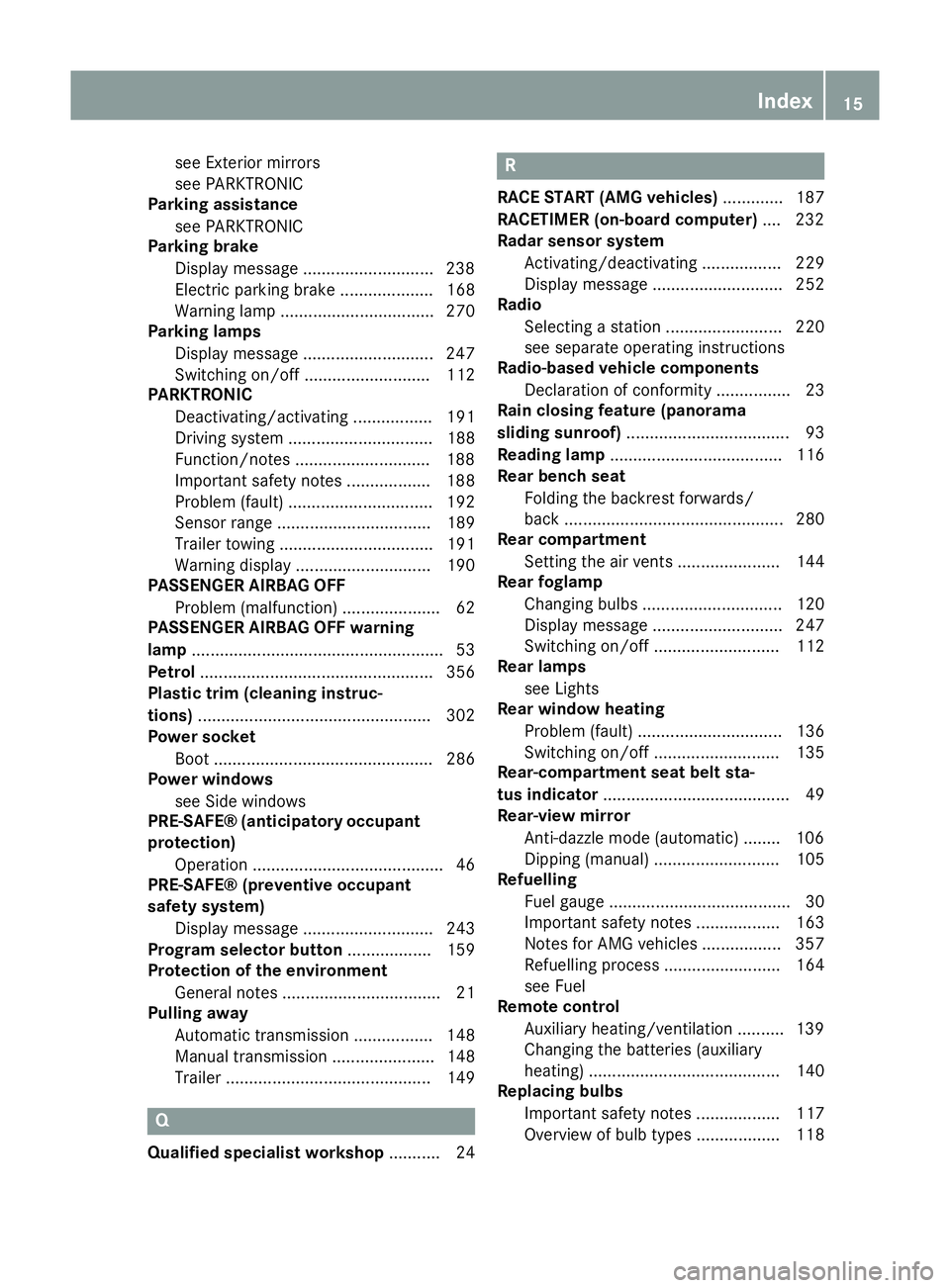 MERCEDES-BENZ CLA COUPE 2013 Owners Manual see Exterior mirrors
see PARKTRONIC
Parking assistance
see PARKTRONIC
Parking brake
Display message ............................2 38
Electric parking brake .................... 168
Warning lamp ...... MERCEDES-BENZ CLA COUPE 2013 Owners Manual see Exterior mirrors
see PARKTRONIC
Parking assistance
see PARKTRONIC
Parking brake
Display message ............................2 38
Electric parking brake .................... 168
Warning lamp ......