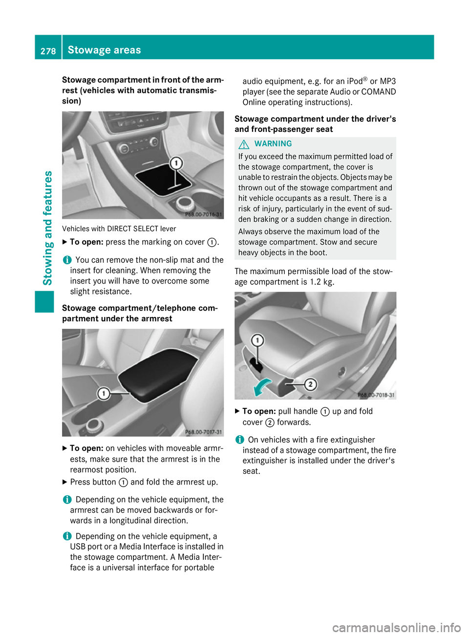 MERCEDES-BENZ CLA COUPE 2013  Owners Manual Stowage compartment in front of the arm-
rest (vehicles with automatic transmis-
sion) Vehicles with DIRECT SELECT lever
X To open: press the marking on cover :.
i You can remove the non-slip mat and 