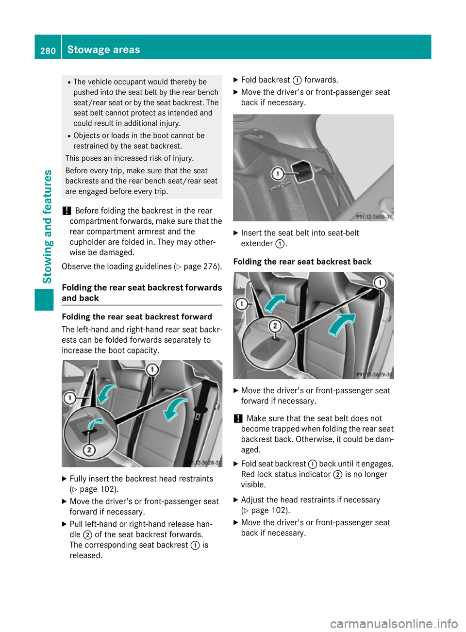 MERCEDES-BENZ CLA COUPE 2013  Owners Manual R
The vehicle occupant would thereby be
pushed into the seat belt by the rear bench
seat/rear seat or by the seat backrest. The
seat belt cannot protect as intended and
could result in additional inju