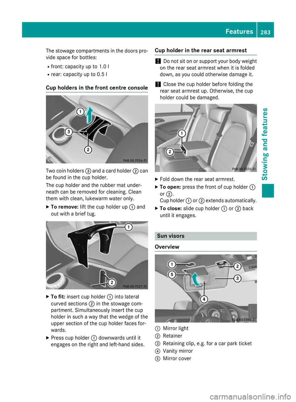 MERCEDES-BENZ CLA COUPE 2013  Owners Manual The stowage compartments in the doors pro-
vide space for bottles:
R front: capacity up to 1.0 l
R rear: capacity up to 0.5 l
Cup holders in the front centre console Two coin holders
=and a card holde