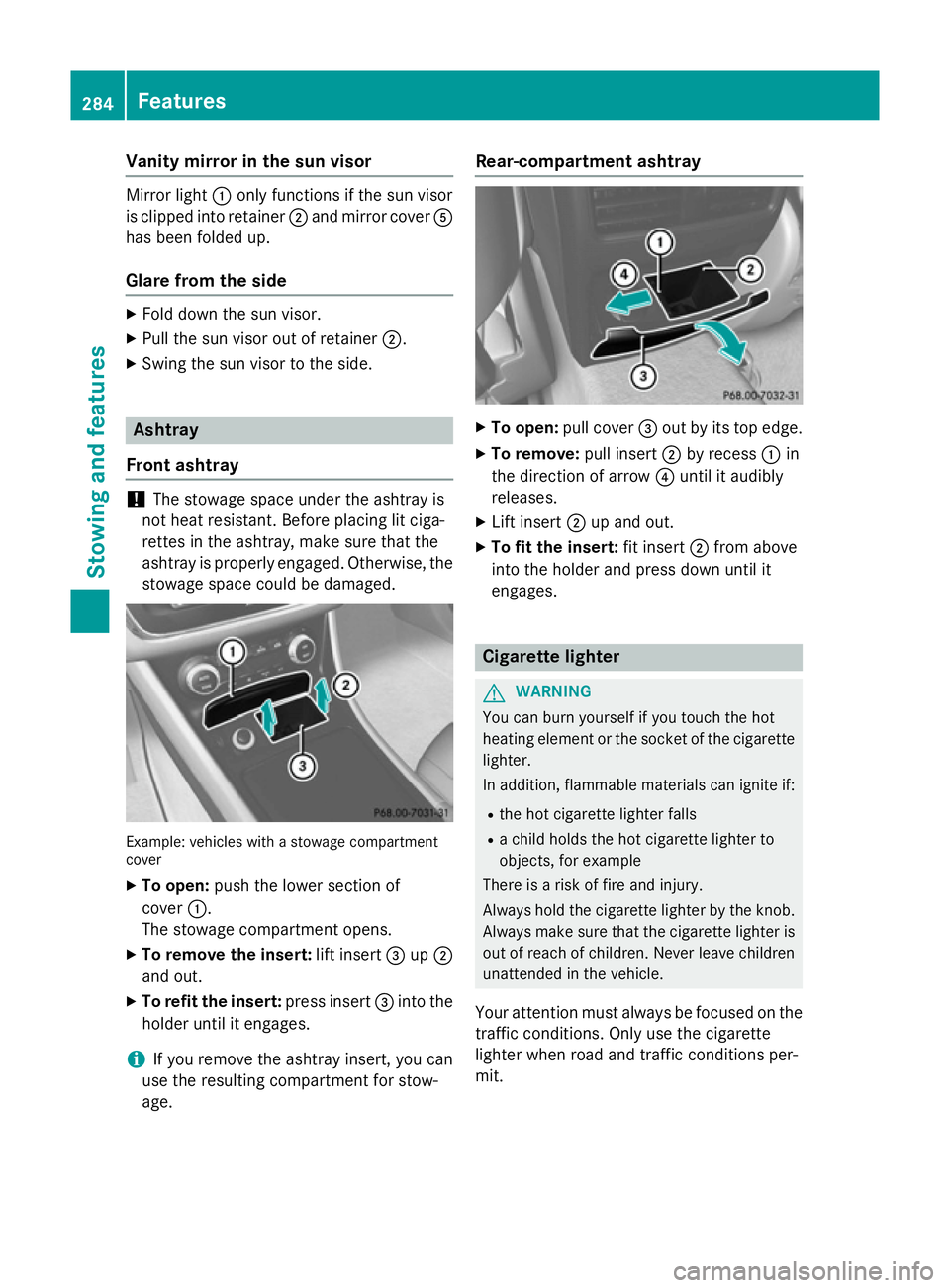 MERCEDES-BENZ CLA COUPE 2013  Owners Manual Vanity mirror in the sun visor
Mirror light
:only functions if the sun visor
is clipped into retainer ;and mirror cover A
has been folded up.
Glare from the side X
Fold down the sun visor.
X Pull the 
