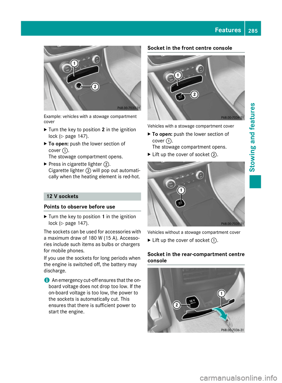 MERCEDES-BENZ CLA COUPE 2013  Owners Manual Example: vehicles with a stowage compartment
cover
X Turn the key to position 2in the ignition
lock (Y page 147).
X To open: push the lower section of
cover :.
The stowage compartment opens.
X Press i