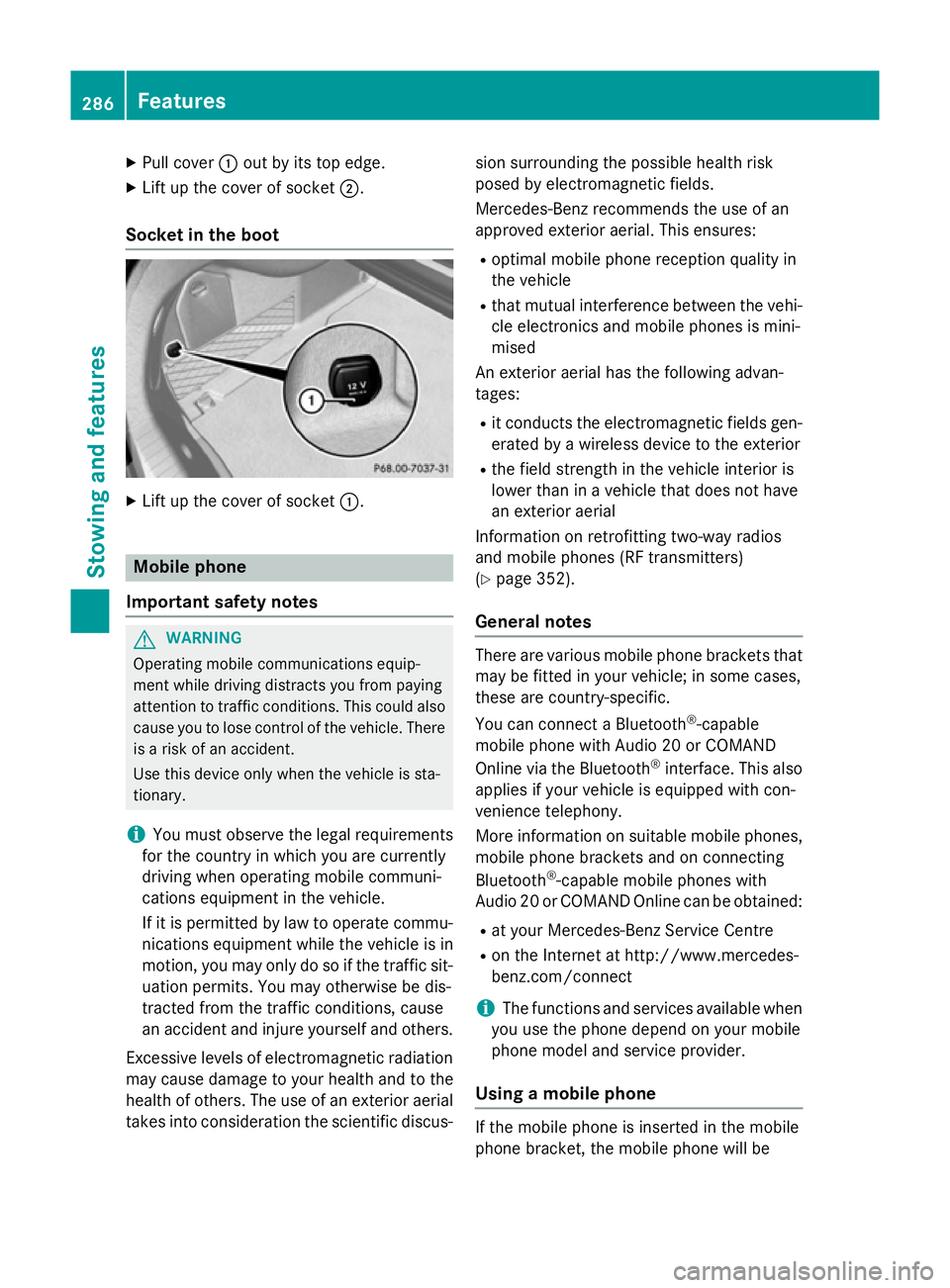 MERCEDES-BENZ CLA COUPE 2013  Owners Manual X
Pull cover :out by its top edge.
X Lift up the cover of socket ;.
Socket in the boot X
Lift up the cover of socket :.Mobile phone
Important safety notes G
WARNING
Operating mobile communications equ