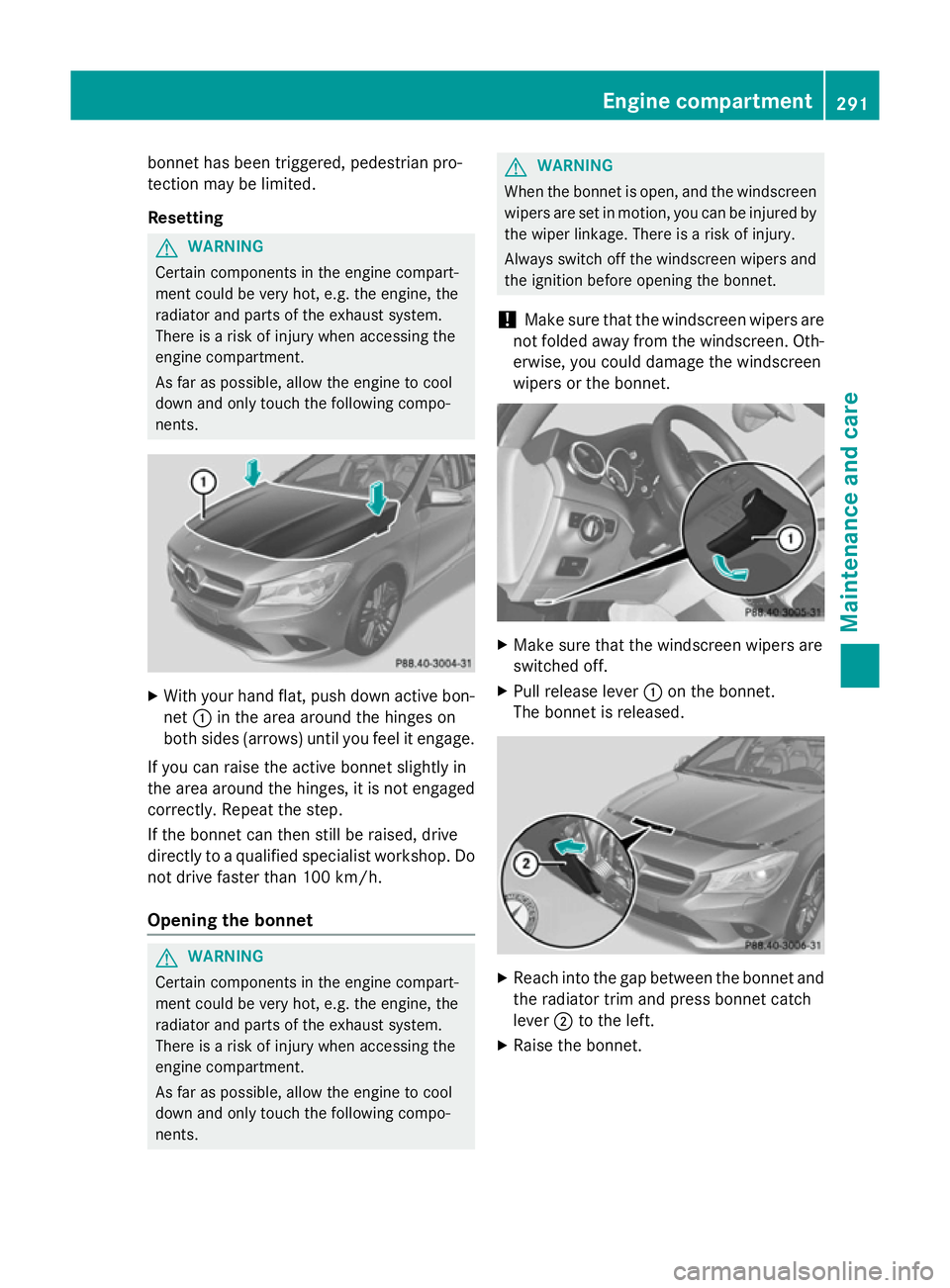 MERCEDES-BENZ CLA COUPE 2013 Owners Manual bonnet has been triggered, pedestrian pro-
tection may be limited.
Resetting G
WARNING
Certain components in the engine compart-
ment could be very hot, e.g. the engine, the
radiator and parts of the MERCEDES-BENZ CLA COUPE 2013 Owners Manual bonnet has been triggered, pedestrian pro-
tection may be limited.
Resetting G
WARNING
Certain components in the engine compart-
ment could be very hot, e.g. the engine, the
radiator and parts of the