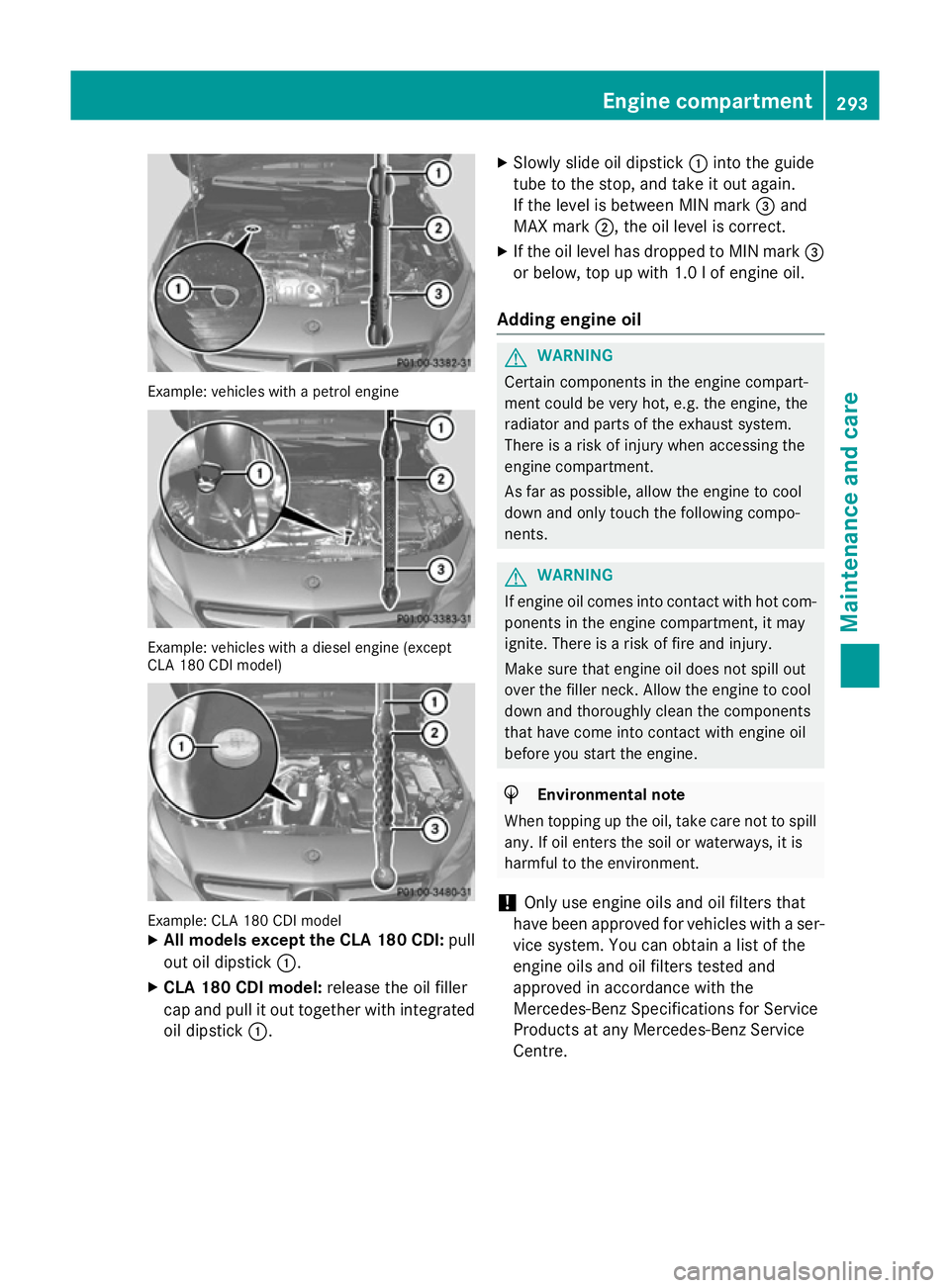 MERCEDES-BENZ CLA COUPE 2013 Owners Manual Example: vehicles with a petrol engine
Example: vehicles with a diesel engine (except
CLA 180 CDI model) Example: CLA 180 CDI model
X All models except the CLA 180 CDI: pull
out oil dipstick :.
X CLA MERCEDES-BENZ CLA COUPE 2013 Owners Manual Example: vehicles with a petrol engine
Example: vehicles with a diesel engine (except
CLA 180 CDI model) Example: CLA 180 CDI model
X All models except the CLA 180 CDI: pull
out oil dipstick :.
X CLA