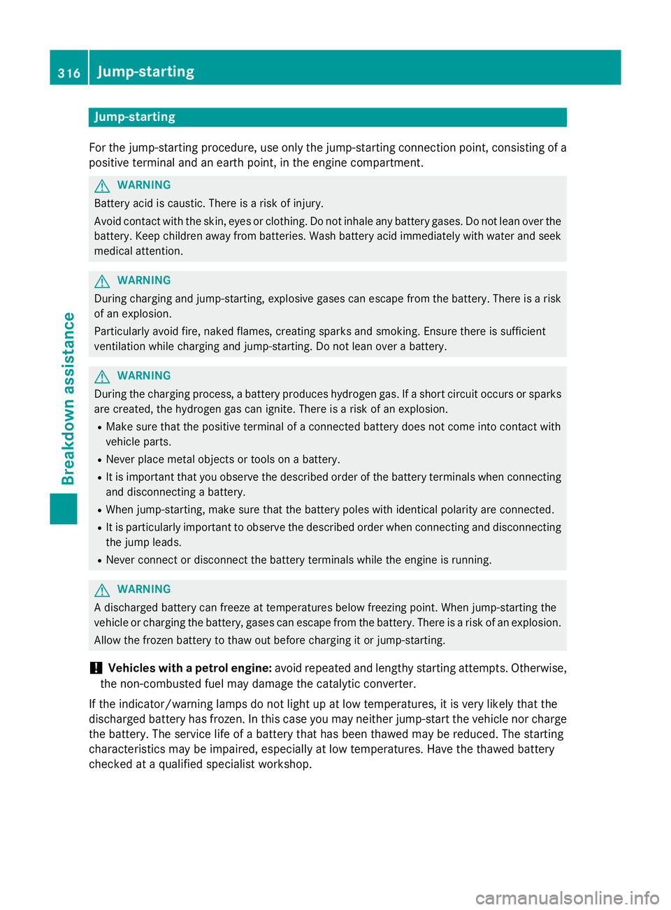 MERCEDES-BENZ CLA COUPE 2013 Owners Manual Jump-starting
For the jump-starting procedure, use only the jump-starting connection point, consisting of a positive terminal and an earth point, in the engine compartment. G
WARNING
Battery acid is c MERCEDES-BENZ CLA COUPE 2013 Owners Manual Jump-starting
For the jump-starting procedure, use only the jump-starting connection point, consisting of a positive terminal and an earth point, in the engine compartment. G
WARNING
Battery acid is c