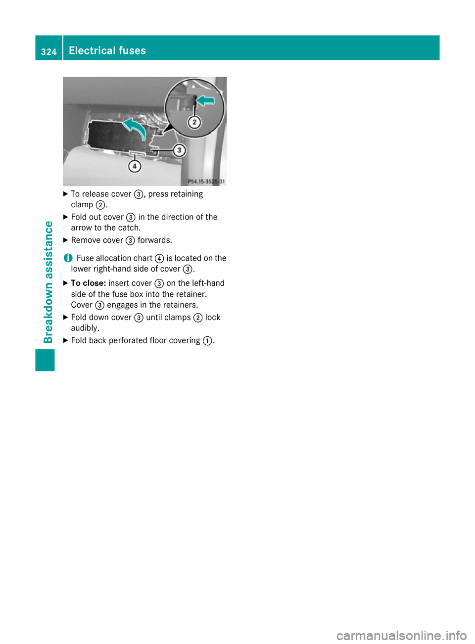 MERCEDES-BENZ CLA COUPE 2013 Owners Manual X
To release cover =, press retaining
clamp ;.
X Fold out cover =in the direction of the
arrow to the catch.
X Remove cover =forwards.
i Fuse allocation chart
?is located on the
lower right-hand side MERCEDES-BENZ CLA COUPE 2013 Owners Manual X
To release cover =, press retaining
clamp ;.
X Fold out cover =in the direction of the
arrow to the catch.
X Remove cover =forwards.
i Fuse allocation chart
?is located on the
lower right-hand side