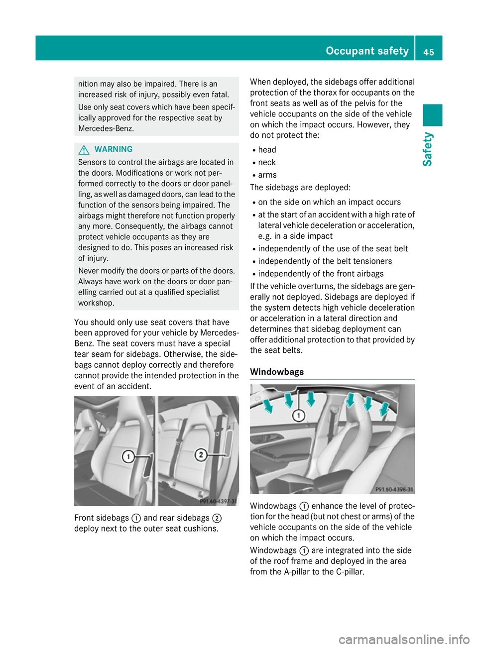 MERCEDES-BENZ CLA COUPE 2013 Service Manual nition may also be impaired. There is an
increased risk of injury, possibly even fatal.
Use only seat covers which have been specif- ically approved for the respective seat by
Mercedes-Benz. G
WARNING