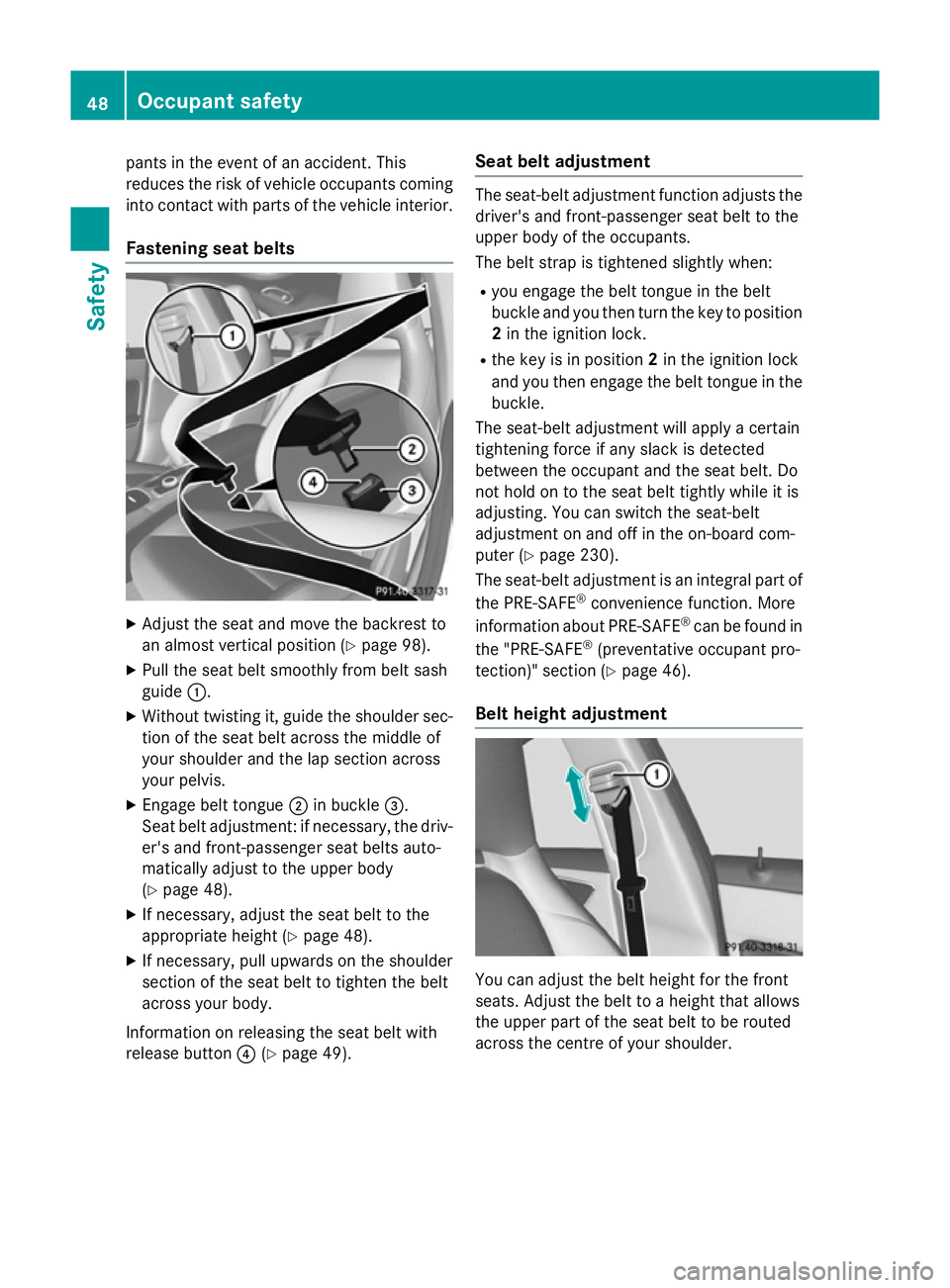 MERCEDES-BENZ CLA COUPE 2013 Workshop Manual pants in the event of an accident. This
reduces the risk of vehicle occupants coming
into contact with parts of the vehicle interior.
Fastening seat belts X
Adjust the seat and move the backrest to
an