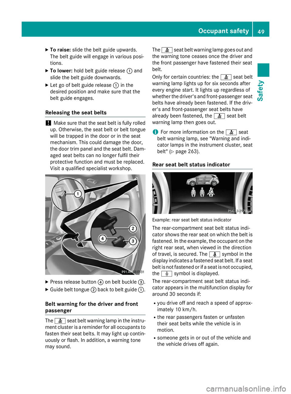 MERCEDES-BENZ CLA COUPE 2013 Workshop Manual X
To raise: slide the belt guide upwards.
The belt guide will engage in various posi-
tions.
X To lower: hold belt guide release :and
slide the belt guide downwards.
X Let go of belt guide release :in