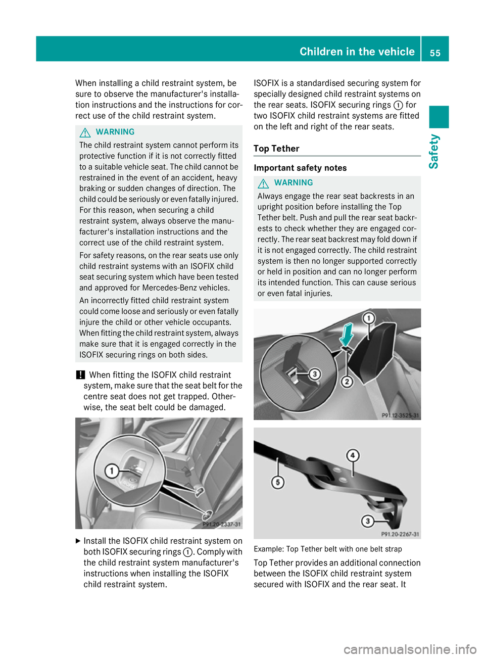 MERCEDES-BENZ CLA COUPE 2013 Workshop Manual When installing a child restraint system, be
sure to observe the manufacturer's installa-
tion instructions and the instructions for cor- rect use of the child restraint system. G
WARNING
The chil