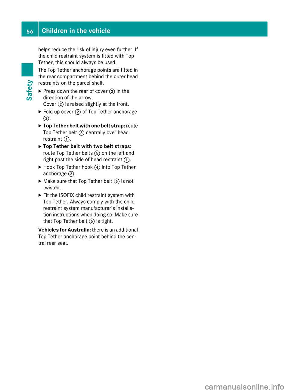 MERCEDES-BENZ CLA COUPE 2013 Workshop Manual helps reduce the risk of injury even further. If
the child restraint system is fitted with Top
Tether, this should always be used.
The Top Tether anchorage points are fitted in the rear compartment be