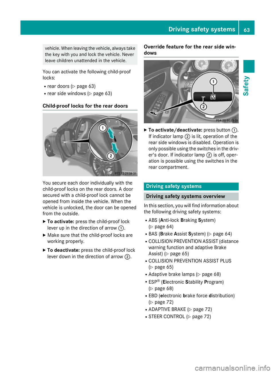MERCEDES-BENZ CLA COUPE 2013 Repair Manual vehicle. When leaving the vehicle, always take
the key with you and lock the vehicle. Never
leave children unattended in the vehicle.
You can activate the following child-proof
locks:
R rear doors (Y 