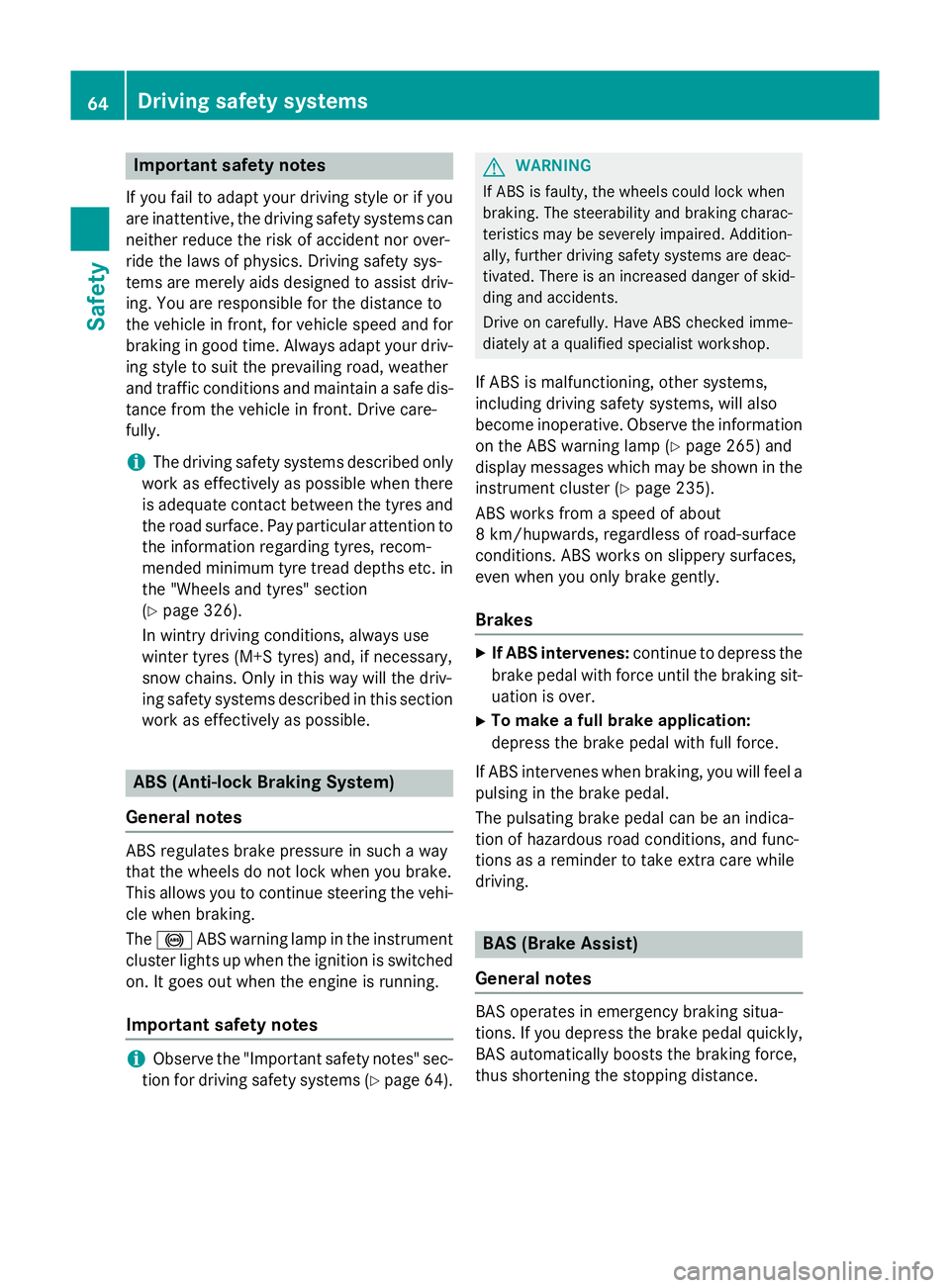 MERCEDES-BENZ CLA COUPE 2013 Repair Manual Important safety notes
If you fail to adapt your driving style or if you
are inattentive, the driving safety systems can
neither reduce the risk of accident nor over-
ride the laws of physics. Driving