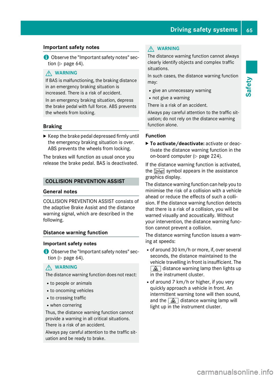 MERCEDES-BENZ CLA COUPE 2013 Repair Manual Important safety notes
i
Observe the "Important safety notes" sec-
tion (Y page 64). G
WARNING
If BAS is malfunctioning, the braking distance
in an emergency braking situation is
increased. Th