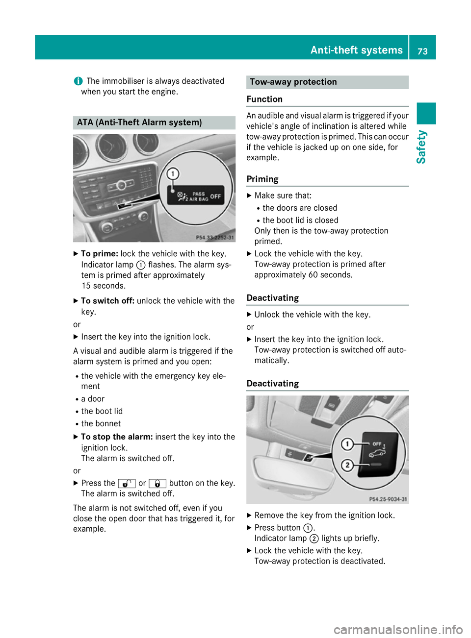 MERCEDES-BENZ CLA COUPE 2013 Manual PDF i
The immobiliser is always deactivated
when you start the engine. ATA (Anti-Theft Alarm system)
X
To prime: lock the vehicle with the key.
Indicator lamp :flashes. The alarm sys-
tem is primed after 