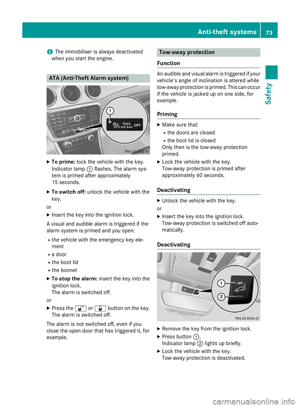 MERCEDES-BENZ CLA COUPE 2013  Owners Manual i
The immobiliser is always deactivated
when you start the engine. ATA (Anti-Theft Alarm system)
X
To prime: lock the vehicle with the key.
Indicator lamp :flashes. The alarm sys-
tem is primed after 