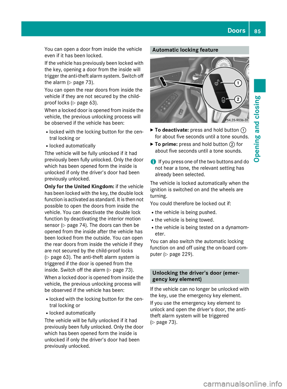 MERCEDES-BENZ CLA COUPE 2013 Manual Online You can open a door from inside the vehicle
even if it has been locked.
If the vehicle has previously been locked with the key, opening a door from the inside will
trigger the anti-theft alarm system.