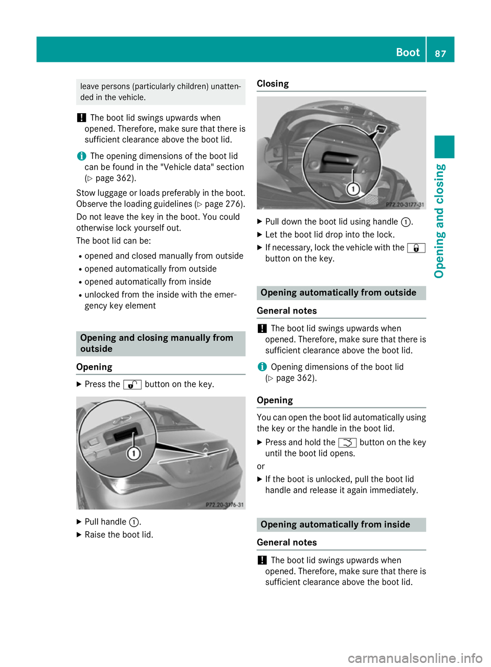 MERCEDES-BENZ CLA COUPE 2013 Manual Online leave persons (particularly children) unatten-
ded in the vehicle.
! The boot lid swings upwards when
opened. Therefore, make sure that there is sufficient clearance above the boot lid.
i The opening 