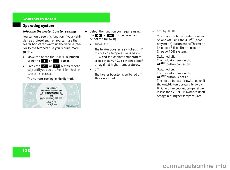 MERCEDES-BENZ CLK CABRIOLET 2004 Owners Manual 128 Controls in detail
Operating system
Sel
ecting the heater booster settings
You can only see this function ifyour vehi-
cle has a diesel engine. You can use the
heater booster to warm up the vehicl MERCEDES-BENZ CLK CABRIOLET 2004 Owners Manual 128 Controls in detail
Operating system
Sel
ecting the heater booster settings
You can only see this function ifyour vehi-
cle has a diesel engine. You can use the
heater booster to warm up the vehicl