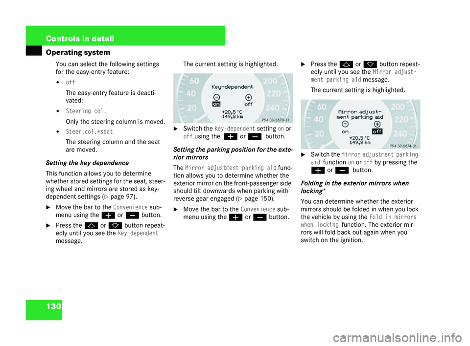 MERCEDES-BENZ CLK CABRIOLET 2004  Owners Manual 130 Controls in detail
Operating system
You can select the following settings
for the easy-entry feature:
�!off
The easy-entry feature is deacti-
vate d:
�!
Steering col.
Only the steering column is m