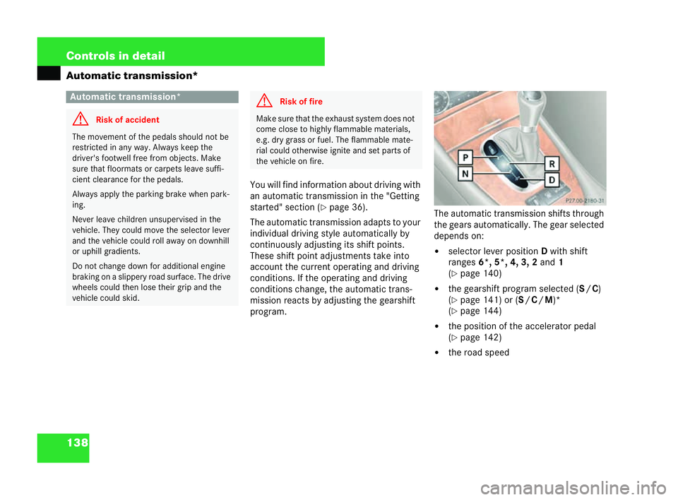 MERCEDES-BENZ CLK CABRIOLET 2004  Owners Manual 138 Controls in detail
Automatic transmission*
You will find information about driving with
an automatic transmission in the "Getting
started" section (�=page 36).
The automatic transmission a