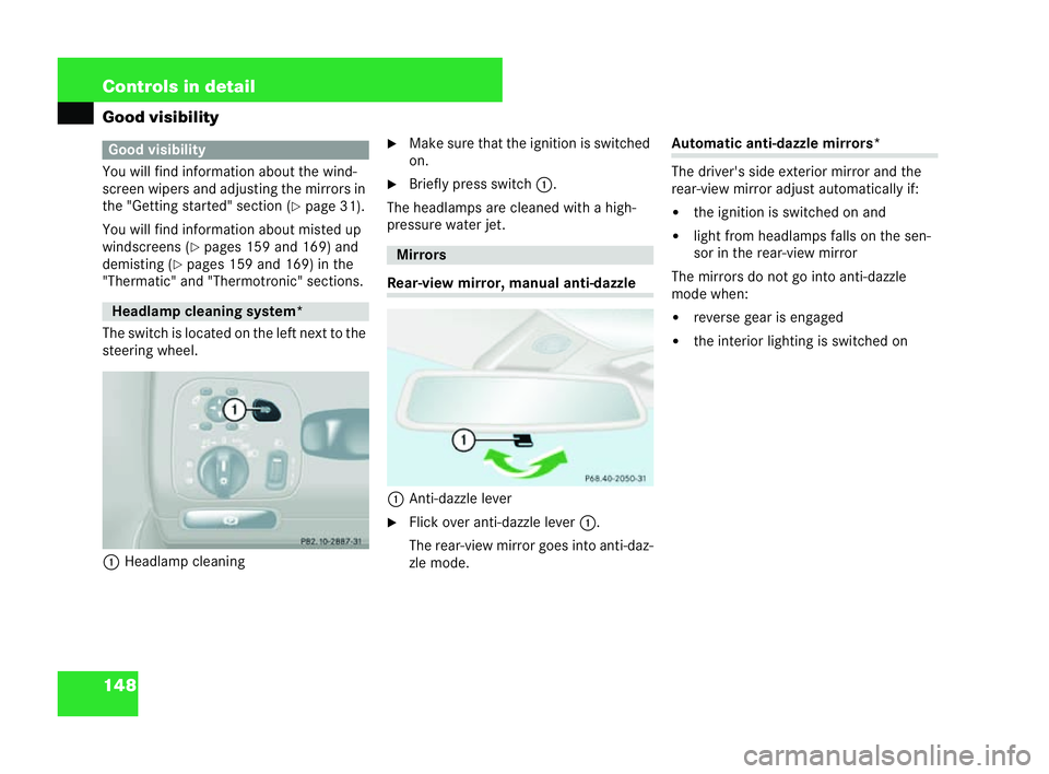 MERCEDES-BENZ CLK CABRIOLET 2004  Owners Manual 148 Controls in detail
Good visibility
You will find information about the wind-
screen wipers and adj
usting the mirrors in
the "Getting started" section ( �=page 31).
You will find informati
