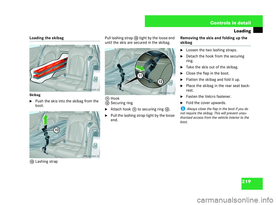 MERCEDES-BENZ CLK CABRIOLET 2004  Owners Manual 219
Controls in detail
Loading Lo
ading the skibag
Skibag
�6 Push the skis into the skibag from the
boo t.
a Lashing strap Pull lashing strap
atight by the loose end
until the skis are secured in the 