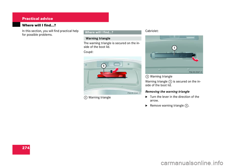 MERCEDES-BENZ CLK CABRIOLET 2004  Owners Manual 274 Practical advice
Where will I find...?
In this section, you will find practical help
for
possible problems.
The warning triangle is secured on the in-
side of the boot lid.
Coupé:
1 Warning trian