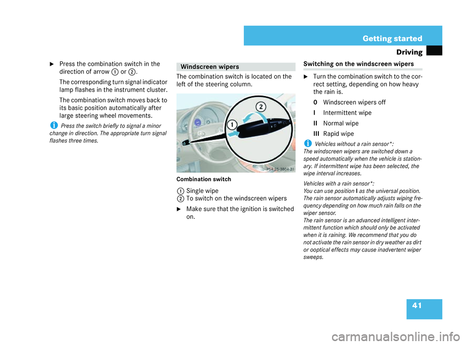 MERCEDES-BENZ CLK CABRIOLET 2004  Owners Manual 41
Getting started
Driving
�6 Press the combination switch in the
direction of arrow 1or2.
The cor responding turn signal indicator
lamp flashes in the instrument cluster.
The combination switch moves