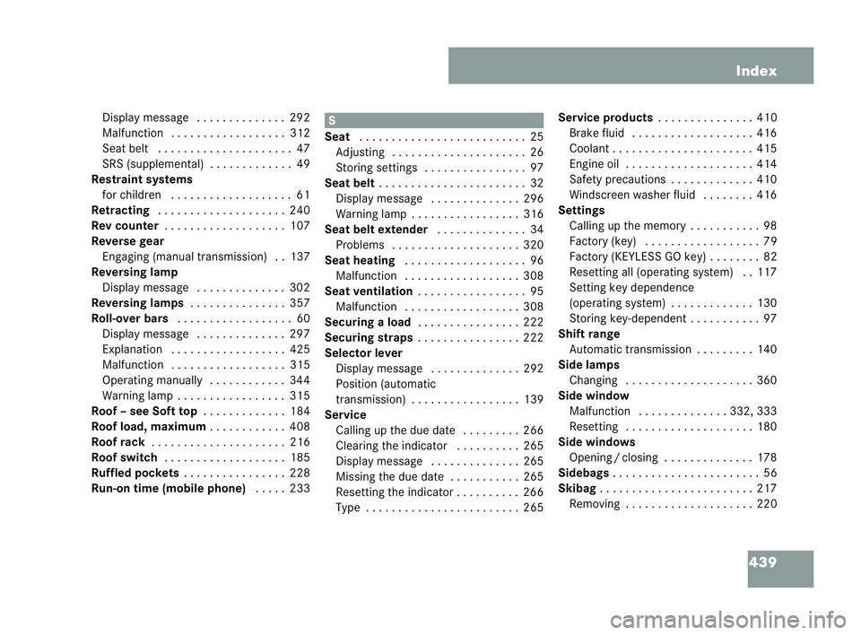 MERCEDES-BENZ CLK CABRIOLET 2004  Owners Manual 439
Index
Di splay message . . . . ..... . . . ..292
Malfu nction . . . . . . . .. . . . . . . ... 312
Se at belt . . ..... . . ..... . . . ....47
SRS (supplemental) . .. . . . . . . .. ..49
Restraint