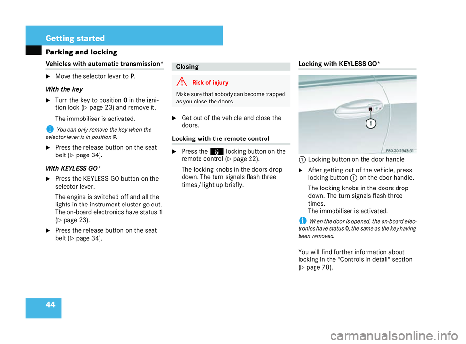 MERCEDES-BENZ CLK CABRIOLET 2004  Owners Manual 44 Getting started
Parkin
gand lock ing Vehicles with automati
ctransmission*
�6 Move the selector lever to P.
With the key �6 Turn the key to position 0in the igni-
tion loc k(
�=pag e23)and remove i