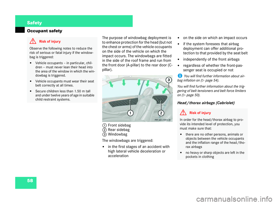 MERCEDES-BENZ CLK CABRIOLET 2004 Repair Manual 58 Safety
Occupant safety
The purpose of windowbag deployment is
to enhance protection for the head (but not
the chest or arms) of thevehicle occupants
on the side of the vehicle on which the
impact o MERCEDES-BENZ CLK CABRIOLET 2004 Repair Manual 58 Safety
Occupant safety
The purpose of windowbag deployment is
to enhance protection for the head (but not
the chest or arms) of thevehicle occupants
on the side of the vehicle on which the
impact o