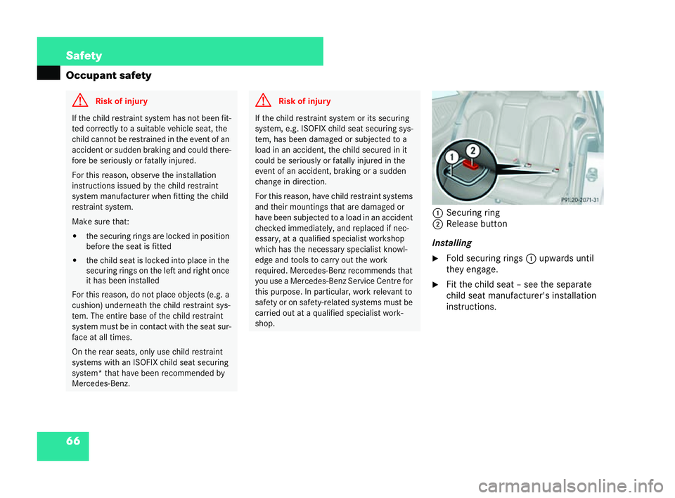 MERCEDES-BENZ CLK CABRIOLET 2004  Owners Manual 66 Safety
Occupant safety
1Securin gring
2 Release button
Instal ling
�6 Fold securing rings 1upwards until
they engage.
�6 Fit the child seat – see the separate
child seat manufacturer's instal