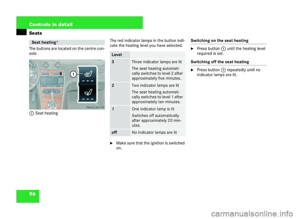 MERCEDES-BENZ CLK CABRIOLET 2004  Owners Manual 96 Controls in detail
Seats
The buttons are located on the cen
tre con-
sole.
1 Seat heating The red indicator lamps in the button
indi-
cate the heating level you have selected.
�6 Make sure that the