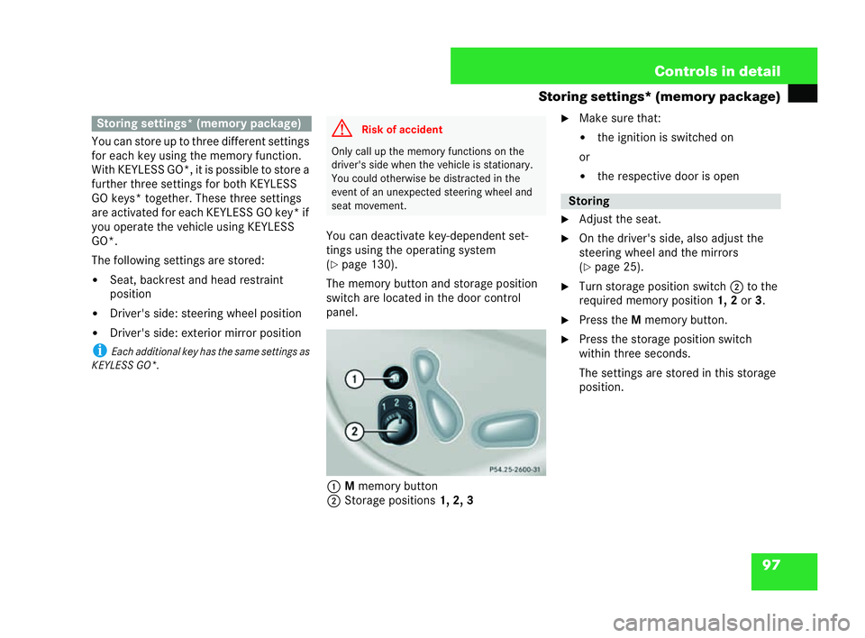 MERCEDES-BENZ CLK CABRIOLET 2004  Owners Manual 97
Controls in detail
Storing settings* (memory package)
You can store up to three different settings
for each key using the memory function.
With KEYLESS GO*, it is possib leto store a
furthe r three