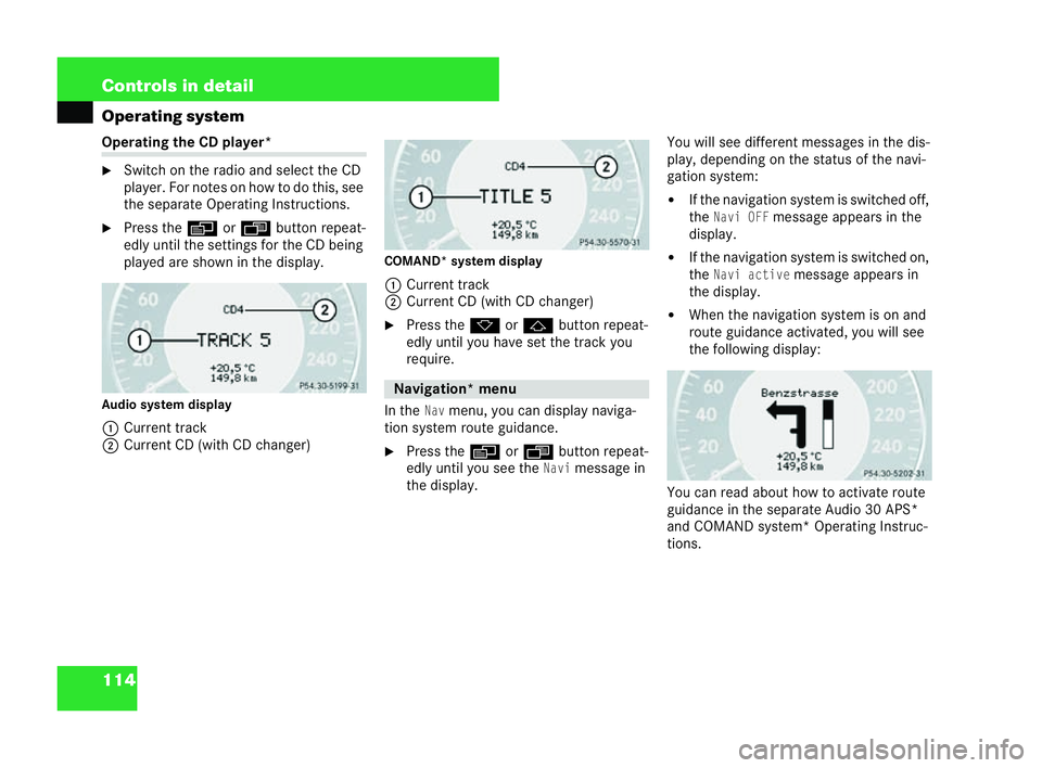 MERCEDES-BENZ CLK COUPE 2004  Owners Manual 114 Controls in detail
Operating systemOperating the CD player*
�6
Switch on the radio and select the CD
player. For note son how to do this, see
the separate Operating Instructions.
�6 Press the èor