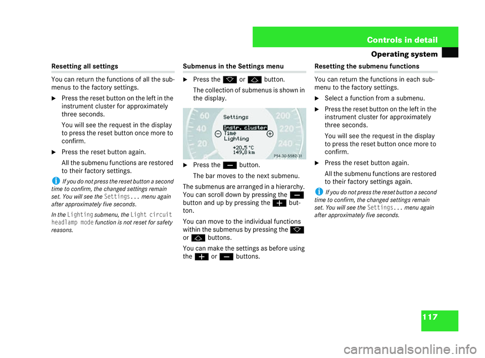 MERCEDES-BENZ CLK COUPE 2004  Owners Manual 117
Controls in detail
Operating system Resetting all settings
You can return the functions of all the sub-
menus to the factory settings.
�6
Press the reset button on the left in the
instrument clust