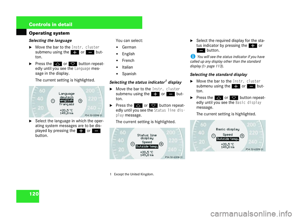 MERCEDES-BENZ CLK COUPE 2004  Owners Manual 120 Controls in detail
Operating system
Se
lecting the language
�6 Move the bar to theInstr. cluster
submenu using the æorç but-
ton.
�6 Press the jork button repeat-
edly until you see the
Language