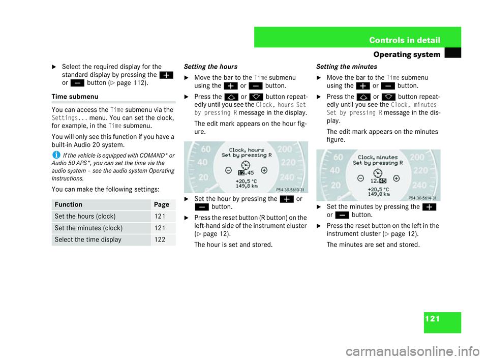 MERCEDES-BENZ CLK COUPE 2004  Owners Manual 121
Controls in detail
Operating system
�6 Select the requi red dis play for the
standard display by pressing the æ
or ç button (�=
page 112). Ti
me subm enu
You can access theTimesubmenu via the
Se