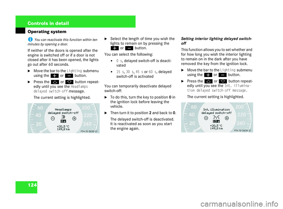 MERCEDES-BENZ CLK COUPE 2004  Owners Manual 124 Controls in detail
Operating systemi
You can reactivate thi sfunction within ten
mi nutes by ope ning a door.
If neither of the doors is opened after the
engine is switched off or if a door isnot
