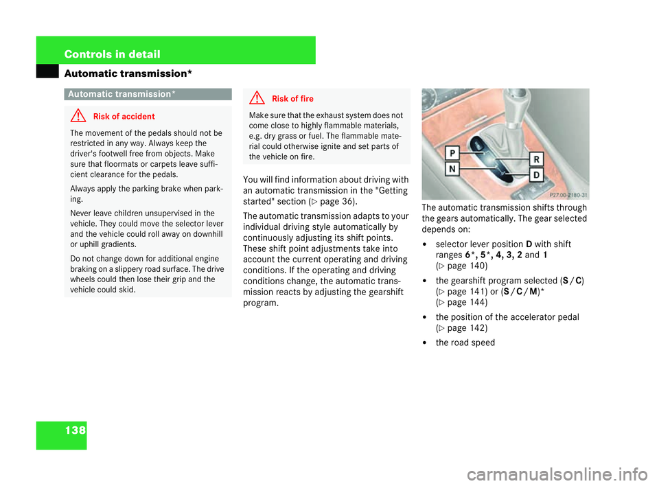 MERCEDES-BENZ CLK COUPE 2004  Owners Manual 138 Controls in detail
Automatic transmission*
You will find information about driving with
an automatic transmission in the "Getting
started" section (�=page 36).
The automatic transmission a