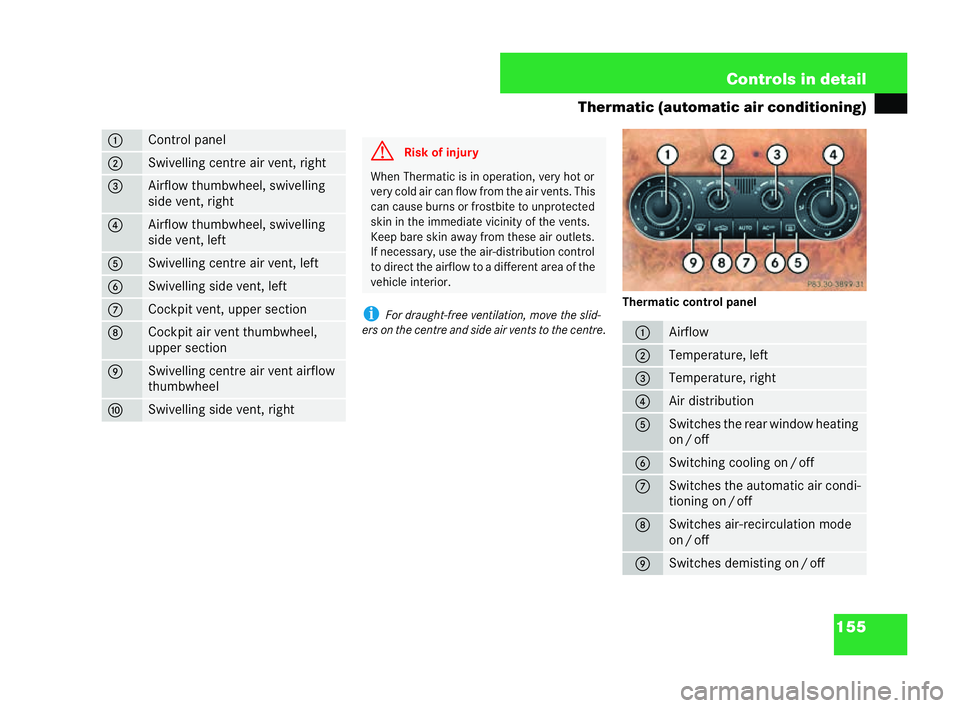 MERCEDES-BENZ CLK COUPE 2004  Owners Manual 155
Controls in detail
Thermatic (automatic air conditioni ng)
i For draught-free ventilation ,move the slid-
er s on the centre and side air vents to the centre. Th
ermatic control panel 1 Control pa