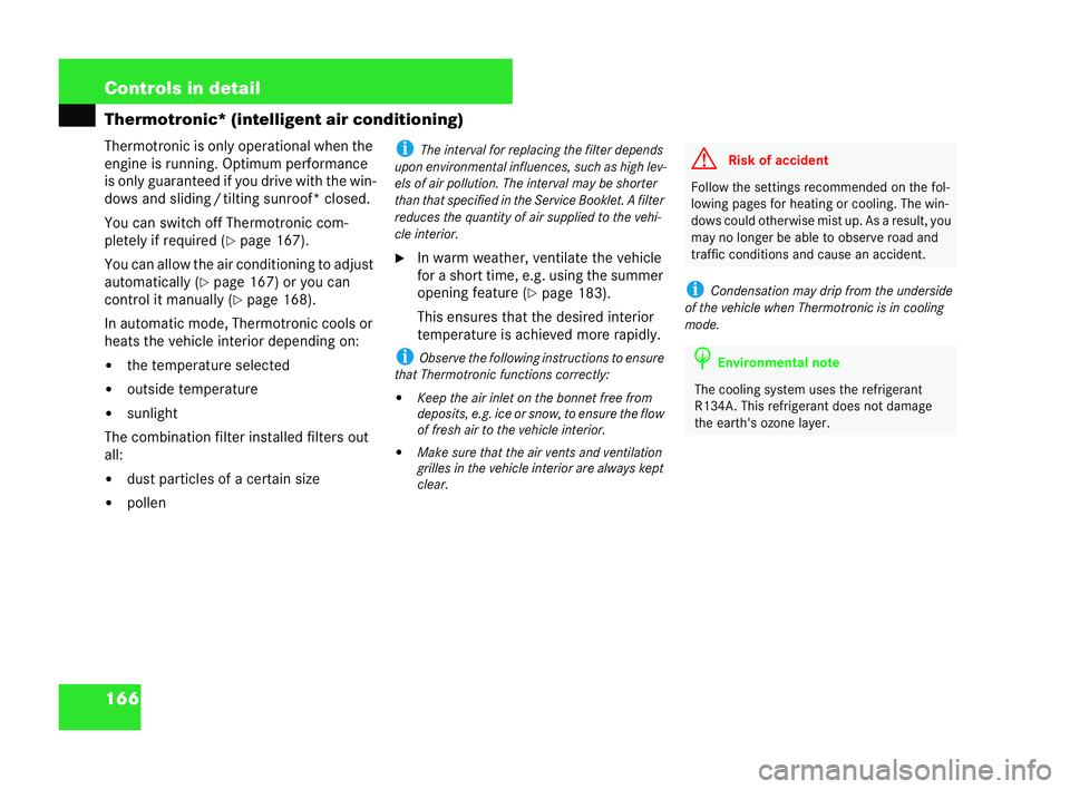 MERCEDES-BENZ CLK COUPE 2004  Owners Manual 166 Controls in detail
Thermotronic* (intelligent air conditio
ning)
Thermotronic is only operational when the
engine is running. Optimum performance
is only guaranteed if you drive with the win-
dows